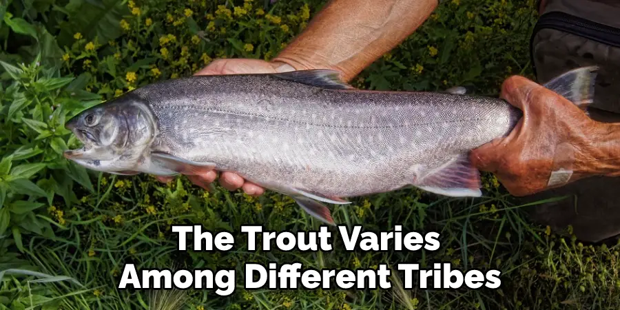 The Trout Varies  Among Different Tribes