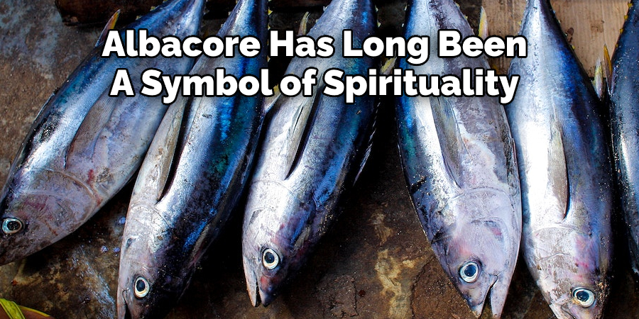 Albacore Has Long Been 
A Symbol of Spirituality 