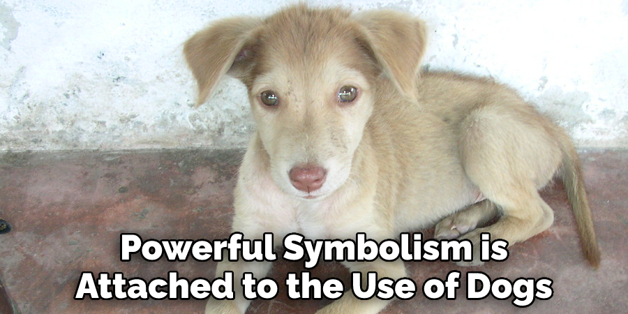 Powerful Symbolism is Attached to the Use of Dogs