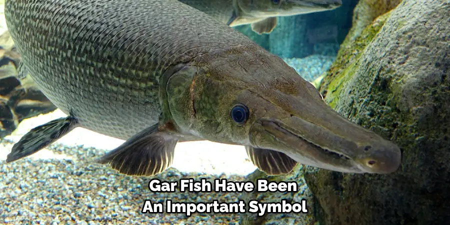 Gar Fish Have Been 
An Important Symbol