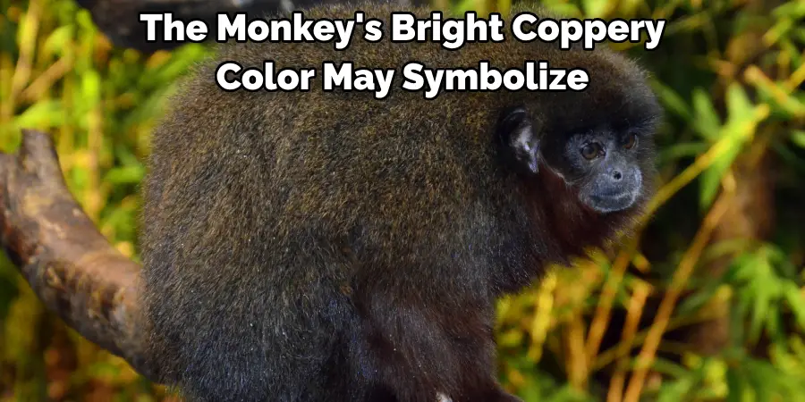 The Monkey's Bright Coppery 
Color May Symbolize