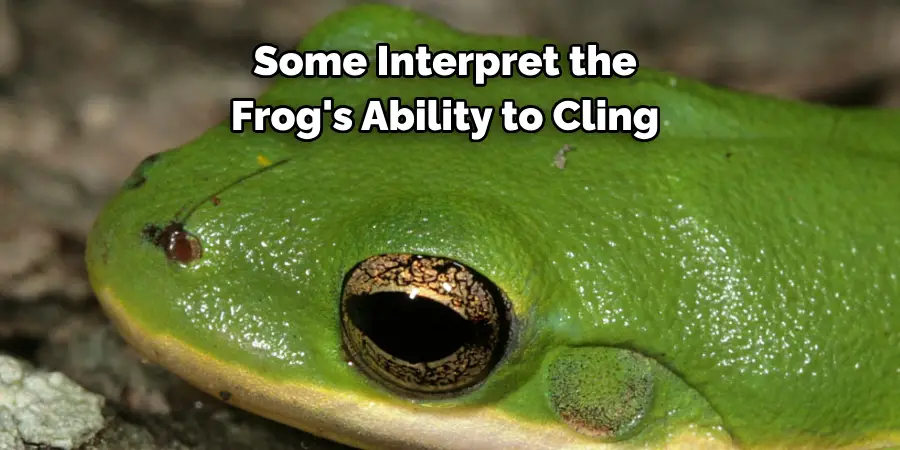 Some Interpret the 
Frog's Ability to Cling