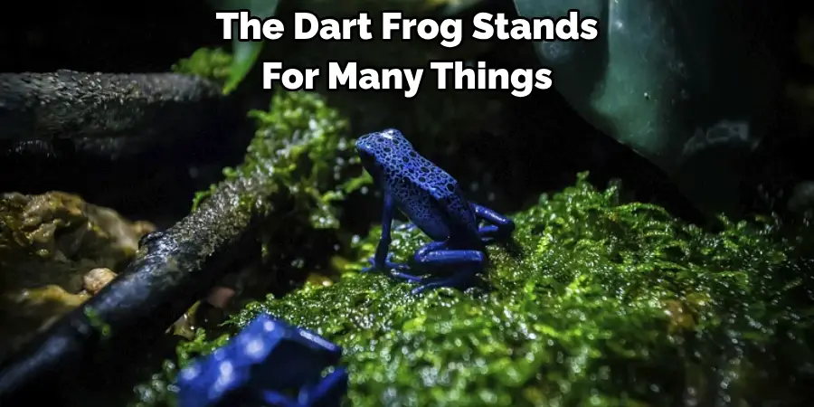 The Dart Frog Stands 
For Many Things