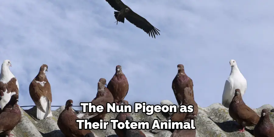 The Nun Pigeon as 
Their Totem Animal 