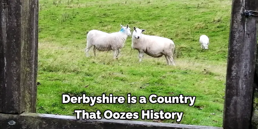 Derbyshire is a Country 
That Oozes History