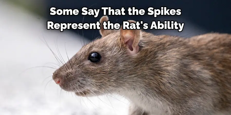 Some Say That the Spikes 
Represent the Rat's Ability