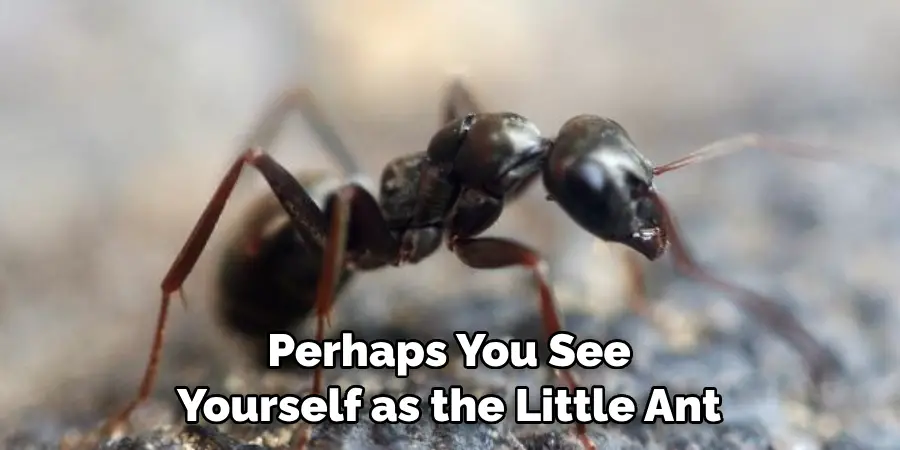 Perhaps You See Yourself as the Little Ant