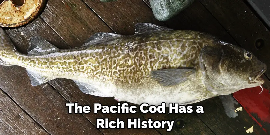 The Pacific Cod Has a Rich History