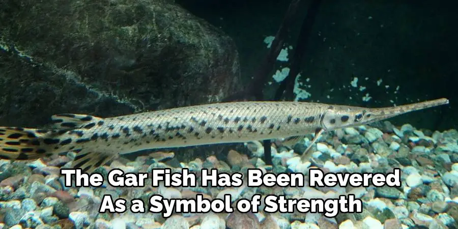 The Gar Fish Has Been Revered As a Symbol of Strength