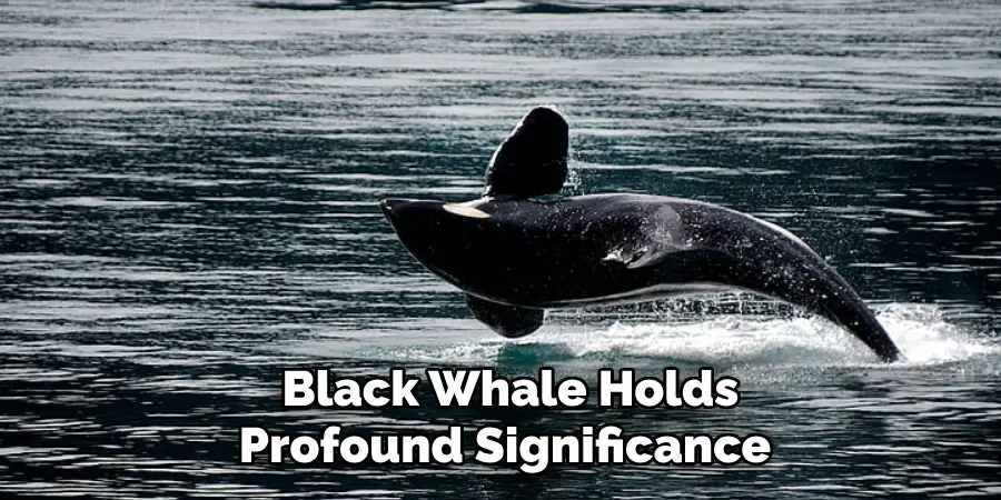  Black Whale Holds
Profound Significance