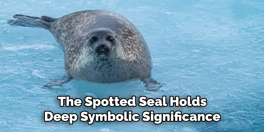 The Spotted Seal Holds
Deep Symbolic Significance