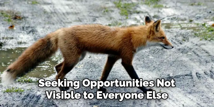 Seeking Opportunities Not
Visible to Everyone Else