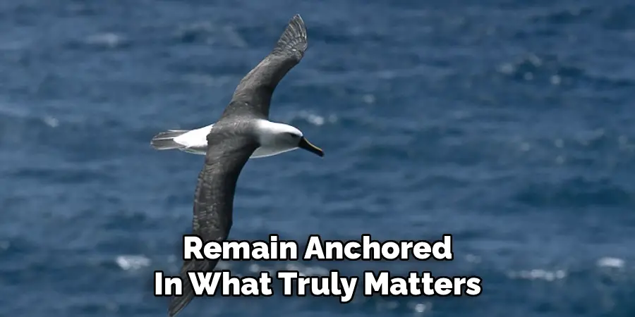 Remain Anchored
In What Truly Matters