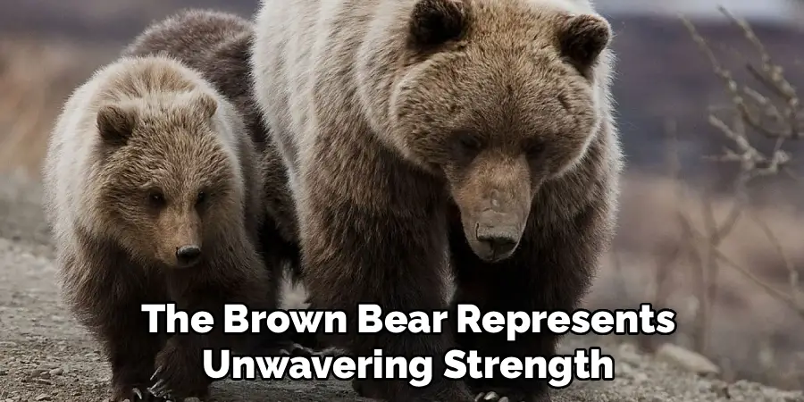 The Brown Bear Represents
Unwavering Strength