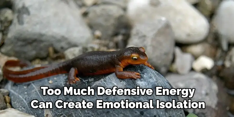  Too Much Defensive Energy
 Can Create Emotional Isolation