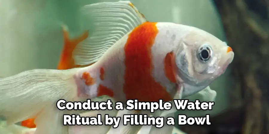 Conduct a Simple Water
Ritual by Filling a Bowl