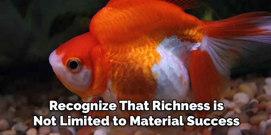Recognize That Richness is
Not Limited to Material Success