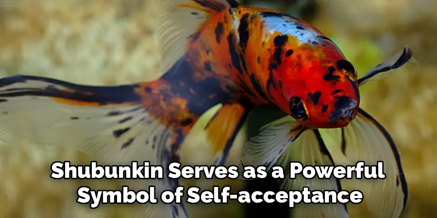 Shubunkin Serves as a Powerful
Symbol of Self-acceptance