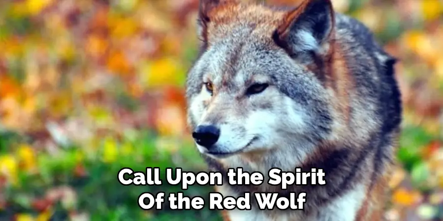 Call Upon the Spirit 
Of the Red Wolf