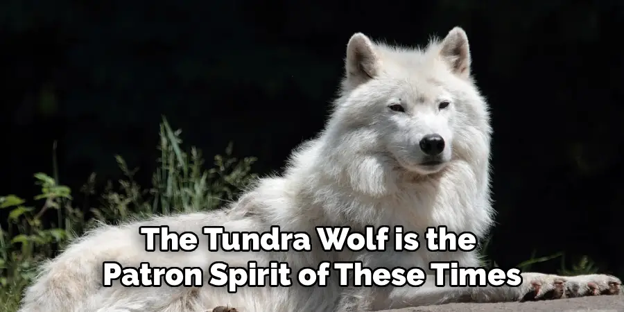 The Tundra Wolf is the 
Patron Spirit of These Times