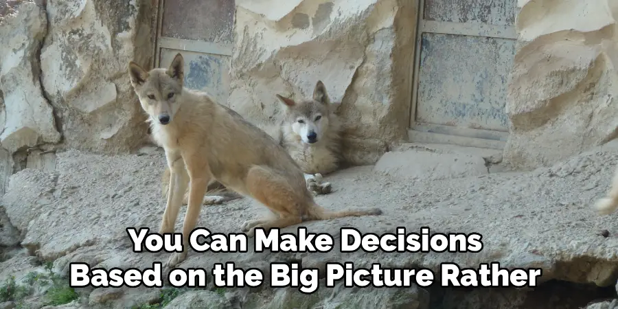 You Can Make Decisions 
Based on the Big Picture Rather 