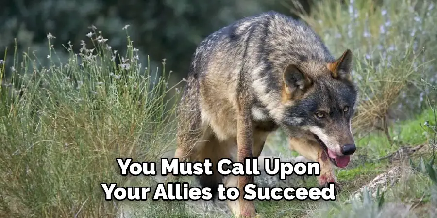 You Must Call Upon
Your Allies to Succeed