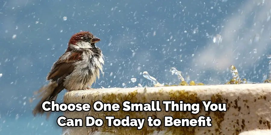 Choose One Small Thing You
Can Do Today to Benefit