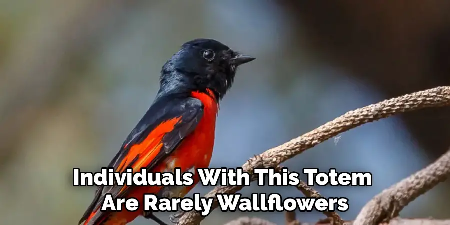 Individuals With This Totem 
Are Rarely Wallflowers
