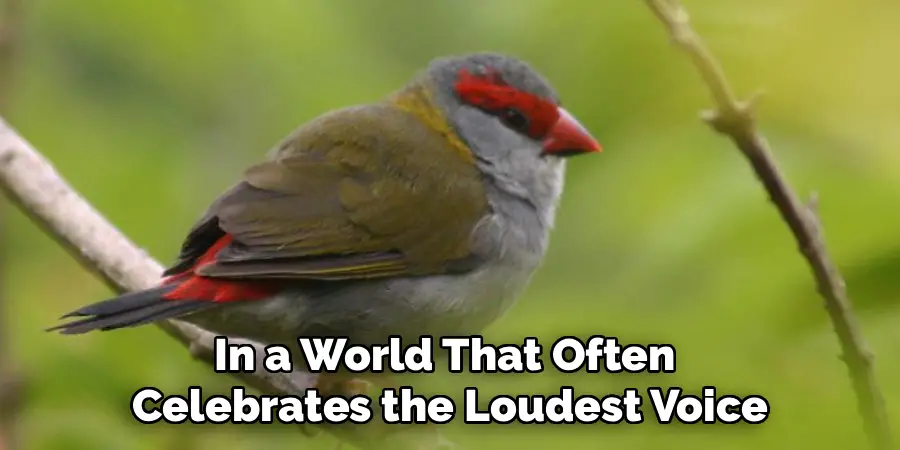 In a World That Often 
Celebrates the Loudest Voice