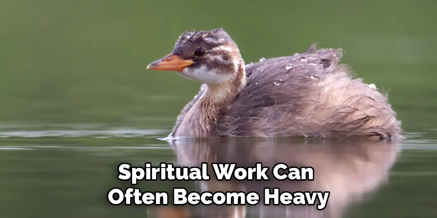 Spiritual Work Can 
Often Become Heavy