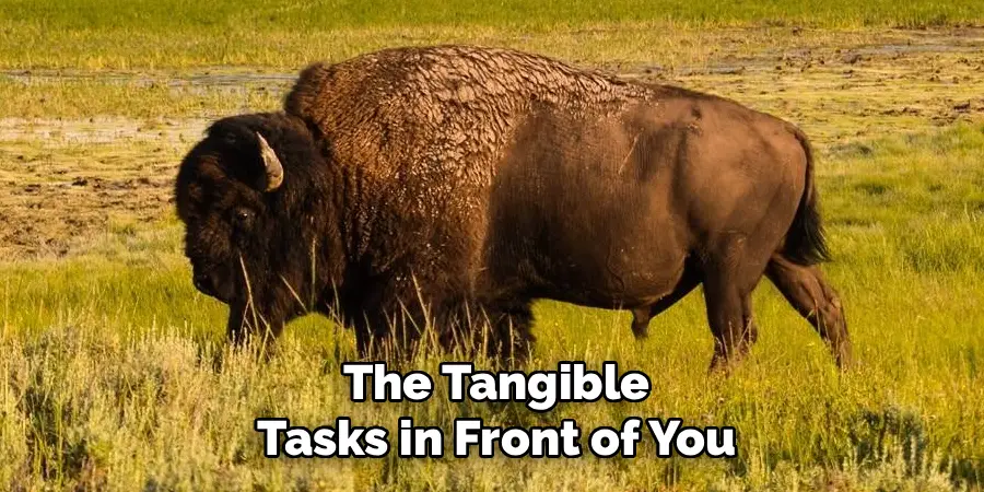 The Tangible
Tasks in Front of You