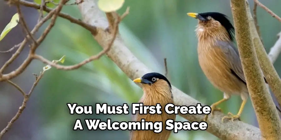 You Must First Create 
A Welcoming Space