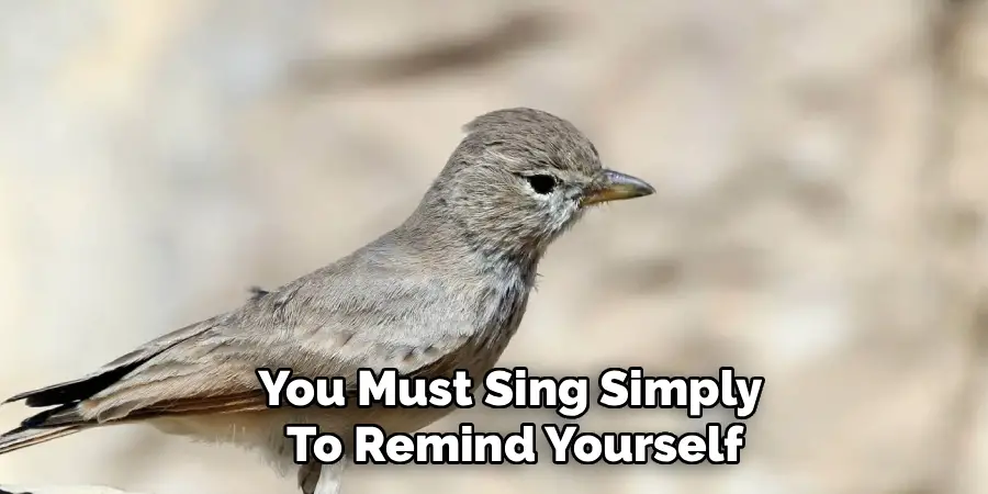 You Must Sing Simply 
To Remind Yourself