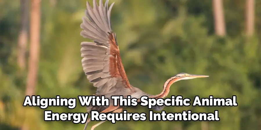 Aligning With This Specific Animal 
Energy Requires Intentional