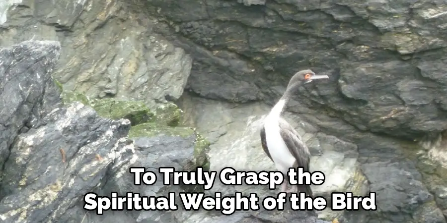 To Truly Grasp the
Spiritual Weight of the Bird