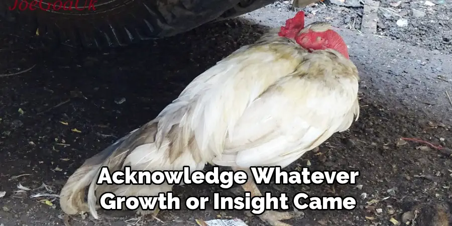 Acknowledge Whatever
Growth or Insight Came